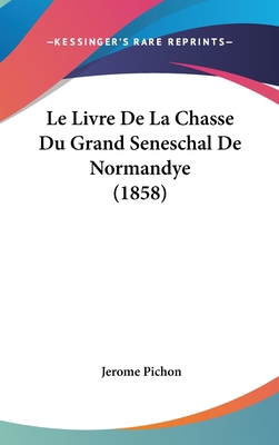 Le Livre De La Chasse Du Grand Seneschal De Nor... [French] 1162372613 Book Cover