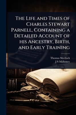 The Life and Times of Charles Stewart Parnell, ... 1024054594 Book Cover