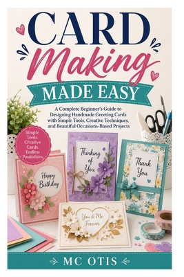 Card Making Made Easy: A Complete Beginner's Gu... B0H11JV3T9 Book Cover