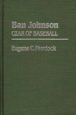 Ban Johnson: Czar of Baseball 0313234590 Book Cover