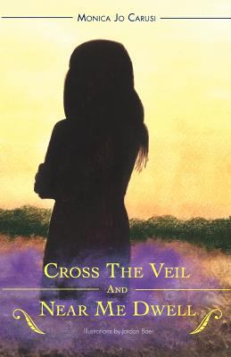 Cross The Veil And Near Me Dwell 146020445X Book Cover