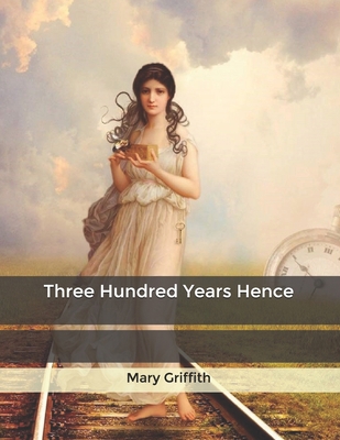 Three Hundred Years Hence B084NYXLMN Book Cover
