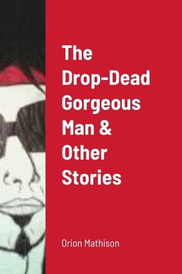 The Drop-Dead Gorgeous Man & Other Stories 1312814586 Book Cover