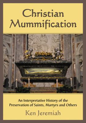 Christian Mummification: An Interpretative Hist... 0786465190 Book Cover