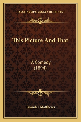 This Picture And That: A Comedy (1894) 1165139219 Book Cover