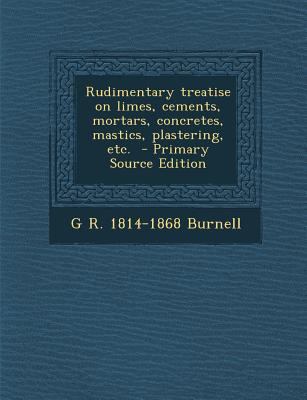 Rudimentary Treatise on Limes, Cements, Mortars... 1294711237 Book Cover