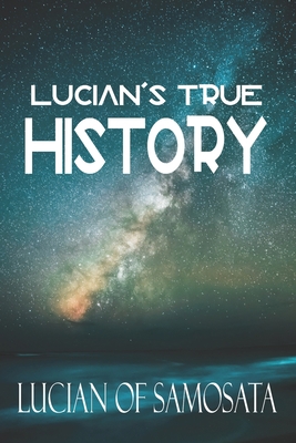 Lucian's True History: The First Known Story of... B08JF5K2J9 Book Cover