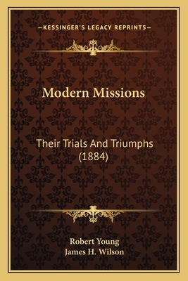 Modern Missions: Their Trials And Triumphs (1884) 1164941879 Book Cover