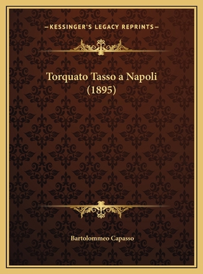 Torquato Tasso a Napoli (1895) [Italian] 1169676154 Book Cover