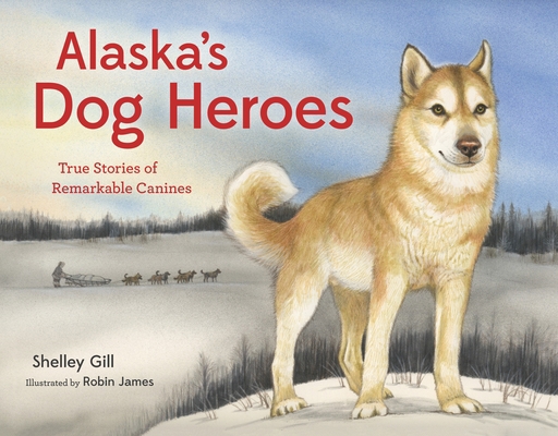 Alaska's Dog Heroes: True Stories of Remarkable... 1570619093 Book Cover