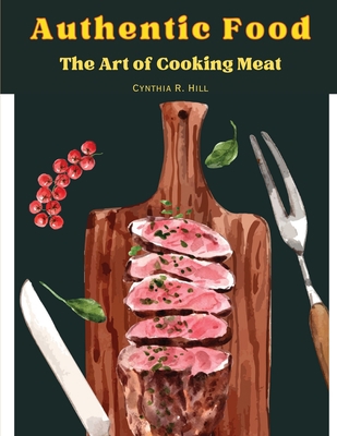 Authentic Food: The Art of Cooking Meat 1835521541 Book Cover