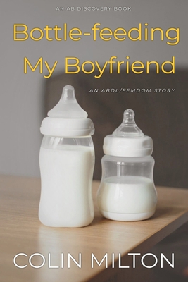 Bottle-feeding My Boyfriend: An ABDL/FemDom sho... B0CR98QYN5 Book Cover