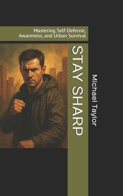 Stay Sharp: Mastering Self-Defense, Awareness, ... B0FLVMCPGJ Book Cover