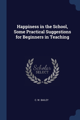 Happiness in the School, Some Practical Suggest... 1297775376 Book Cover