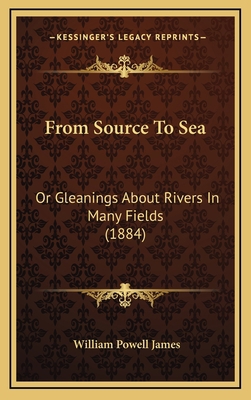 From Source To Sea: Or Gleanings About Rivers I... 1165444836 Book Cover