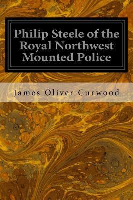 Philip Steele of the Royal Northwest Mounted Po... 1533321302 Book Cover