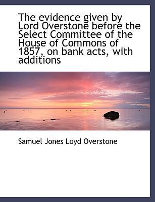 The Evidence Given by Lord Overstone Before the... 1115498886 Book Cover