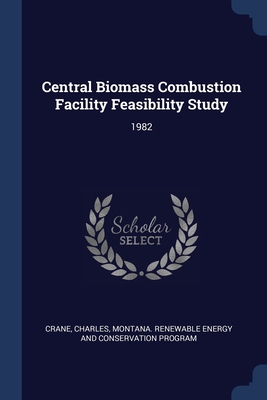 Central Biomass Combustion Facility Feasibility... 137695947X Book Cover