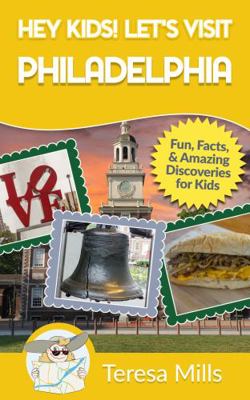 Hey Kids! Let's Visit Philadelphia: Fun, Facts,... 1946049123 Book Cover