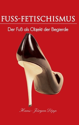 Fuss-Fetischismus: Der Fuß als Objekt der Begierde [German] 1646991516 Book Cover