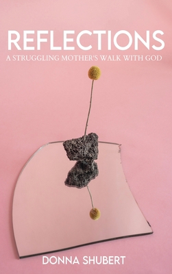 Reflections: A Struggling Mother's Walk with God 1957776285 Book Cover