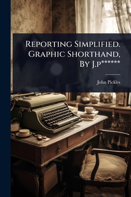Reporting Simplified. Graphic Shorthand, By J.p... 1024841774 Book Cover