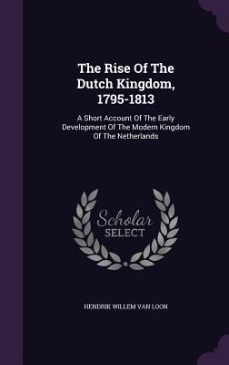 The Rise Of The Dutch Kingdom, 1795-1813: A Sho... 1346961743 Book Cover