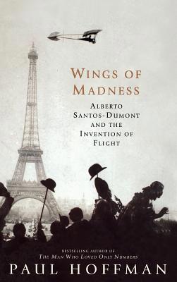 Wings of Madness: Alberto Santos-Dumont and the... 0786866594 Book Cover