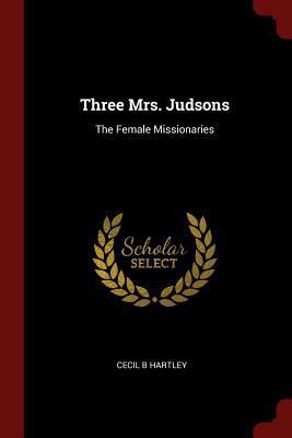 Three Mrs. Judsons: The Female Missionaries 1376075059 Book Cover