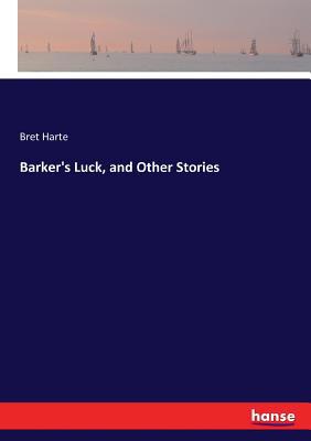 Barker's Luck, and Other Stories 3744748464 Book Cover