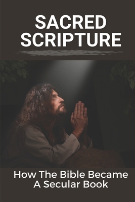 Sacred Scripture: How The Bible Became A Secula... B0991DQ4NB Book Cover