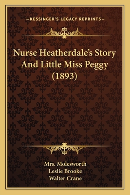 Nurse Heatherdale's Story And Little Miss Peggy... 1167012690 Book Cover