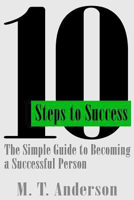 10 Steps to Success: The Simple Guide to Becomi... 1482735784 Book Cover