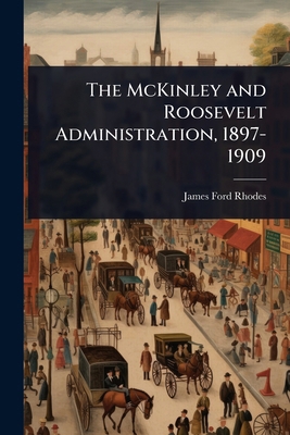 The McKinley and Roosevelt Administration, 1897... 1024054993 Book Cover