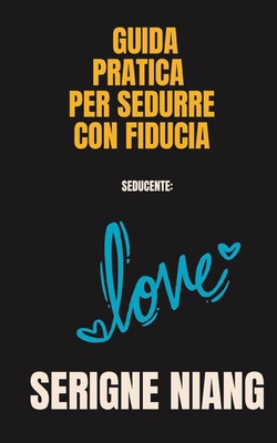 Seducente: Guida pratica per sedurre con fiducia [Italian] B0D8HRF7TP Book Cover