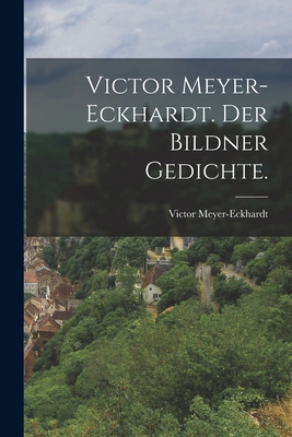 Victor Meyer-Eckhardt. Der Bildner Gedichte. [German] 1018657614 Book Cover