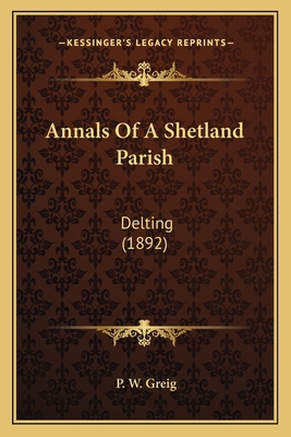 Annals Of A Shetland Parish: Delting (1892) 1164577220 Book Cover