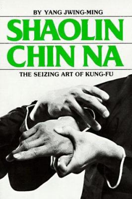 Shaolin Chin Na: The Seizing Art of Kung-Fu 0865680124 Book Cover