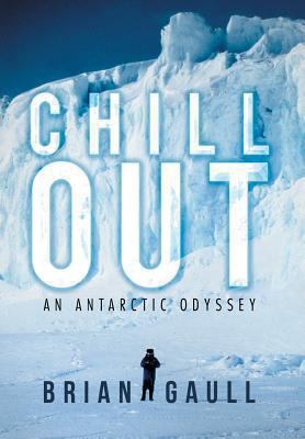 Chillout: An Antarctic Odyssey 1469162008 Book Cover