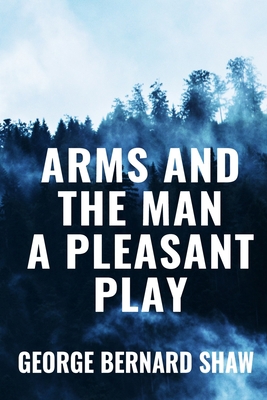 Arms and the Man A Pleasant Play - George Berna... B08HH1JTMW Book Cover