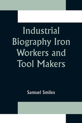 Industrial Biography Iron Workers and Tool Makers 9356376581 Book Cover