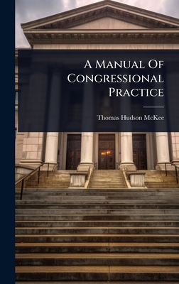 A Manual Of Congressional Practice 1024478831 Book Cover