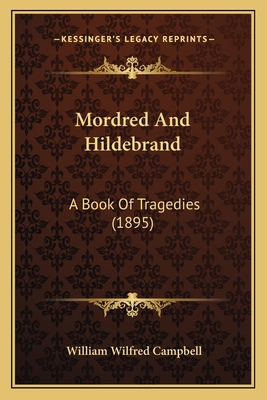 Mordred And Hildebrand: A Book Of Tragedies (1895) 1166587134 Book Cover