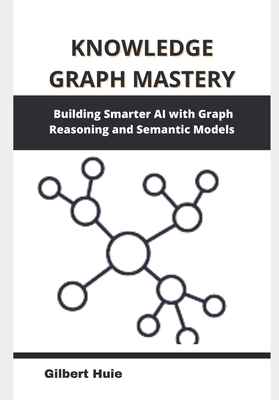 Knowledge Graph Mastery: Building Smarter AI wi... B0F2F9V8RX Book Cover