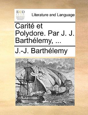 Carit Et Polydore. Par J. J. Barthlemy, ... [French] 1140660675 Book Cover