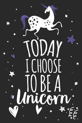 Today I Choose to Be a Unicorn: Unicorn Noteboo... 1793396582 Book Cover