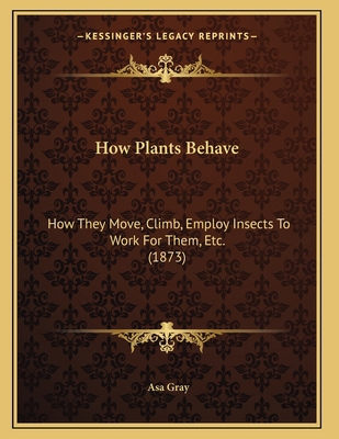 How Plants Behave: How They Move, Climb, Employ... 1166559343 Book Cover