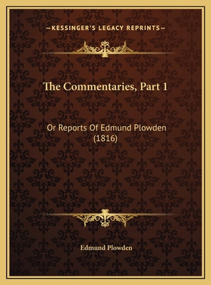 The Commentaries, Part 1: Or Reports Of Edmund ... 1169826326 Book Cover