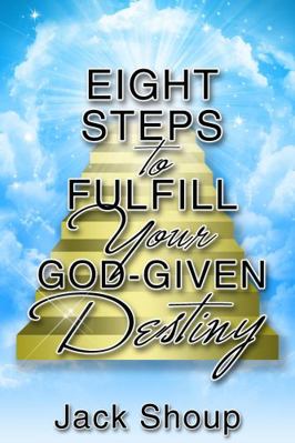 Eight Steps to Fulfill Your God-Given Destiny 194646709X Book Cover