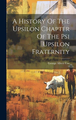 A History Of The Upsilon Chapter Of The Psi Ups... 1021010979 Book Cover